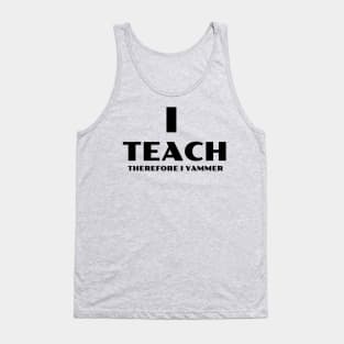 I Teach Therefore I Yammer Tank Top